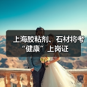 上海胶粘剂、石材将考“健康”上岗证（图4）