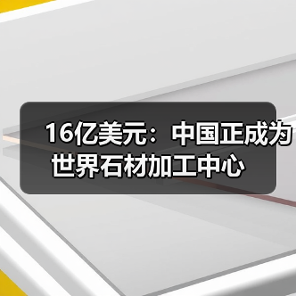 16亿美元：中国正成为世界石材加工中心（图3）