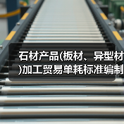 石材产品(板材、异型材)加工贸易单耗标准编制说明(图1) 石材产品(板材、异型材)加工贸易单耗标准编制说明(图1)