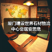 厦门建设世界石材物流中心需居安思危（图3）