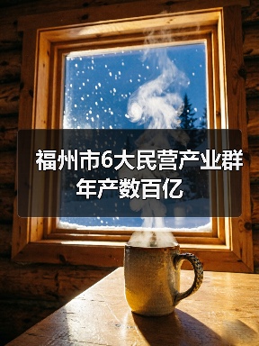福州市6大民营产业群年产数百亿(图1) 福州市6大民营产业群年产数百亿(图1)