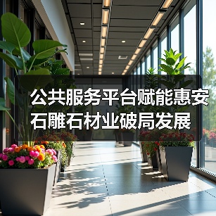 公共服务平台赋能惠安石雕石材业破局发展(图1) 公共服务平台赋能惠安石雕石材业破局发展(图1)