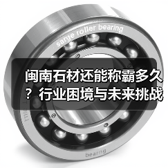 闽南石材还能称霸多久?行业困境与未来挑战分析(图4) 闽南石材还能称霸多久?行业困境与未来挑战分析(图4)