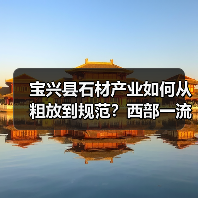 宝兴县石材产业如何从粗放到规范?西部一流基地建设全记录(图2) 宝兴县石材产业如何从粗放到规范?西部一流基地建设全记录(图2)