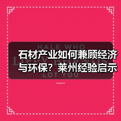 石材产业如何兼顾经济与环保?莱州经验启示(图3) 石材产业如何兼顾经济与环保?莱州经验启示(图3)